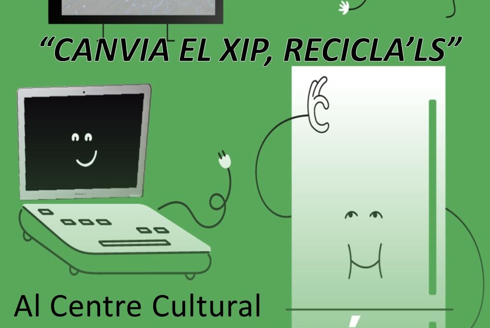 EXPOSICIÓ CENTRE CULTURAL “CANVIA EL XIP, RECICLA’LS”
