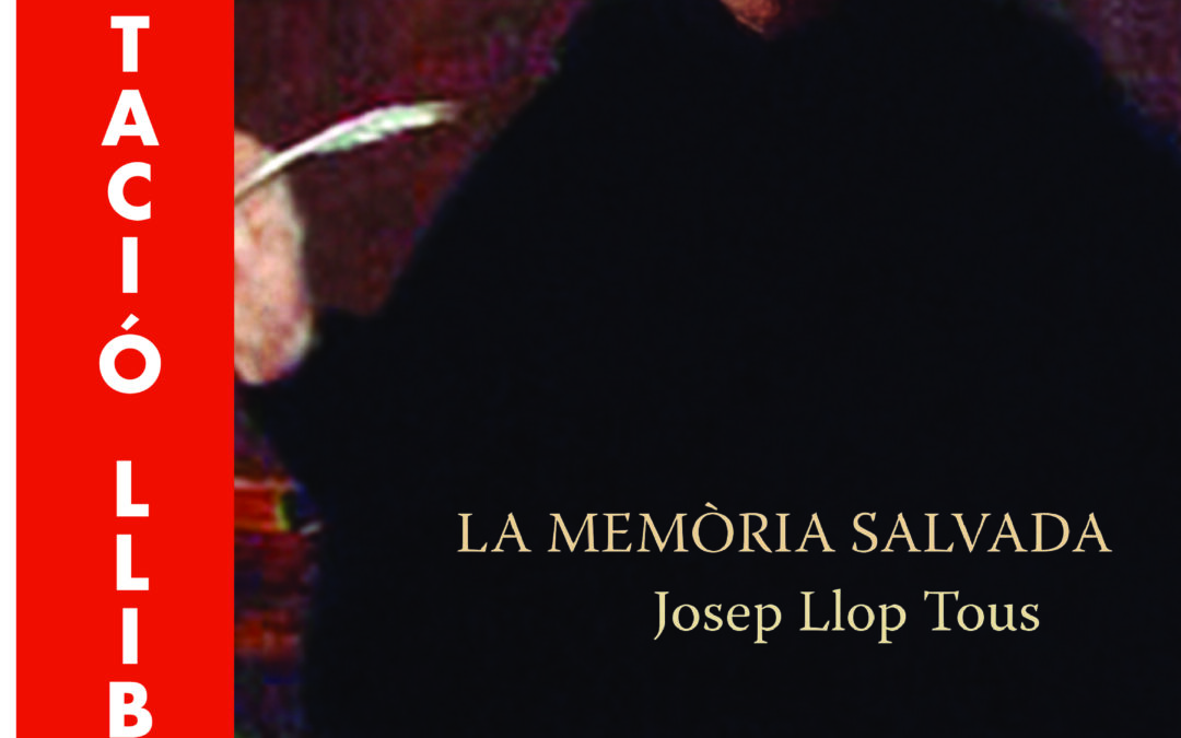 PRESENTACIÓ DEL LLIBRE “LA MEMÒRIA SALVADA” DE JOSEP LLOP TOUS